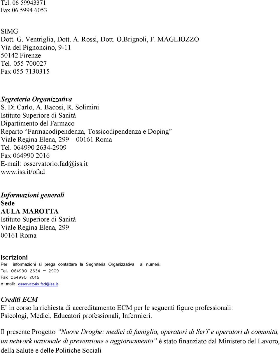 Solimini Dipartimento del Farmaco Reparto Farmacodipendenza, Tossicodipendenza e Doping Viale Regina Elena, 299 00161 Roma Tel. 064990 2634-2909 Fax 064990 2016 E-mail: osservatorio.fad@iss.it www.