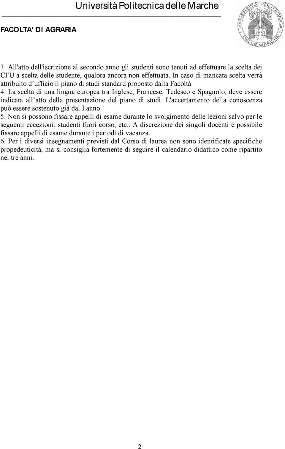 La scelta di una lingua europea tra Inglese, Francese, Tedesco e Spagnolo, deve essere indicata all atto della presentazione del piano di studi.