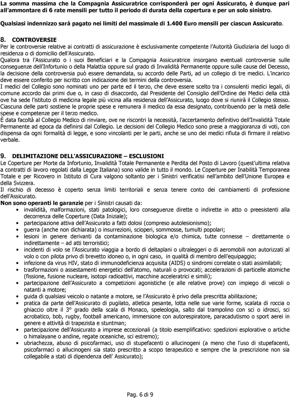 CONTROVERSIE Per le controversie relative ai contratti di assicurazione è esclusivamente competente l Autorità Giudiziaria del luogo di residenza o di domicilio dell Assicurato.