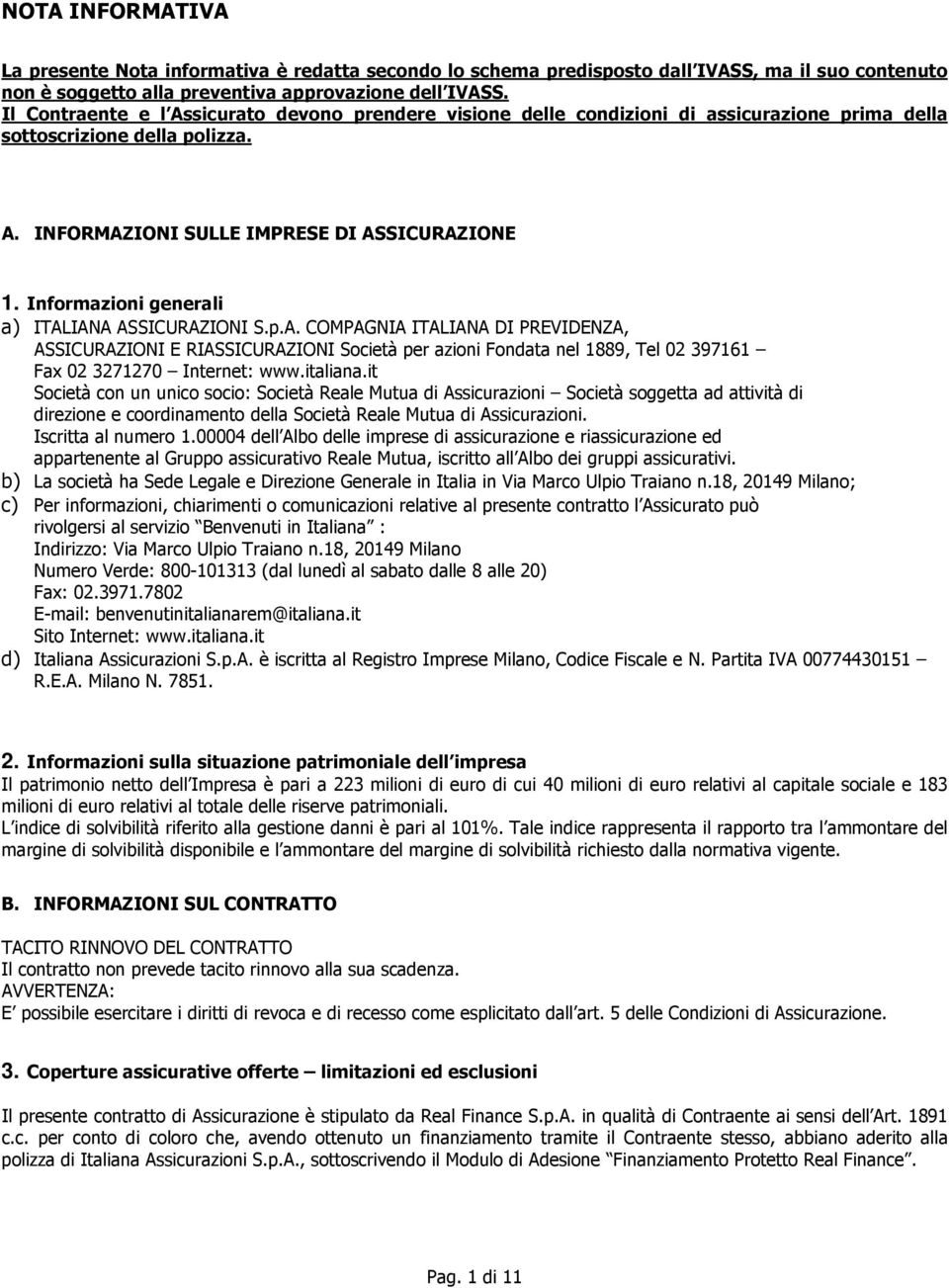 Informazioni generali a) ITALIANA ASSICURAZIONI S.p.A. COMPAGNIA ITALIANA DI PREVIDENZA, ASSICURAZIONI E RIASSICURAZIONI Società per azioni Fondata nel 1889, Tel 02 397161 Fax 02 3271270 Internet: www.