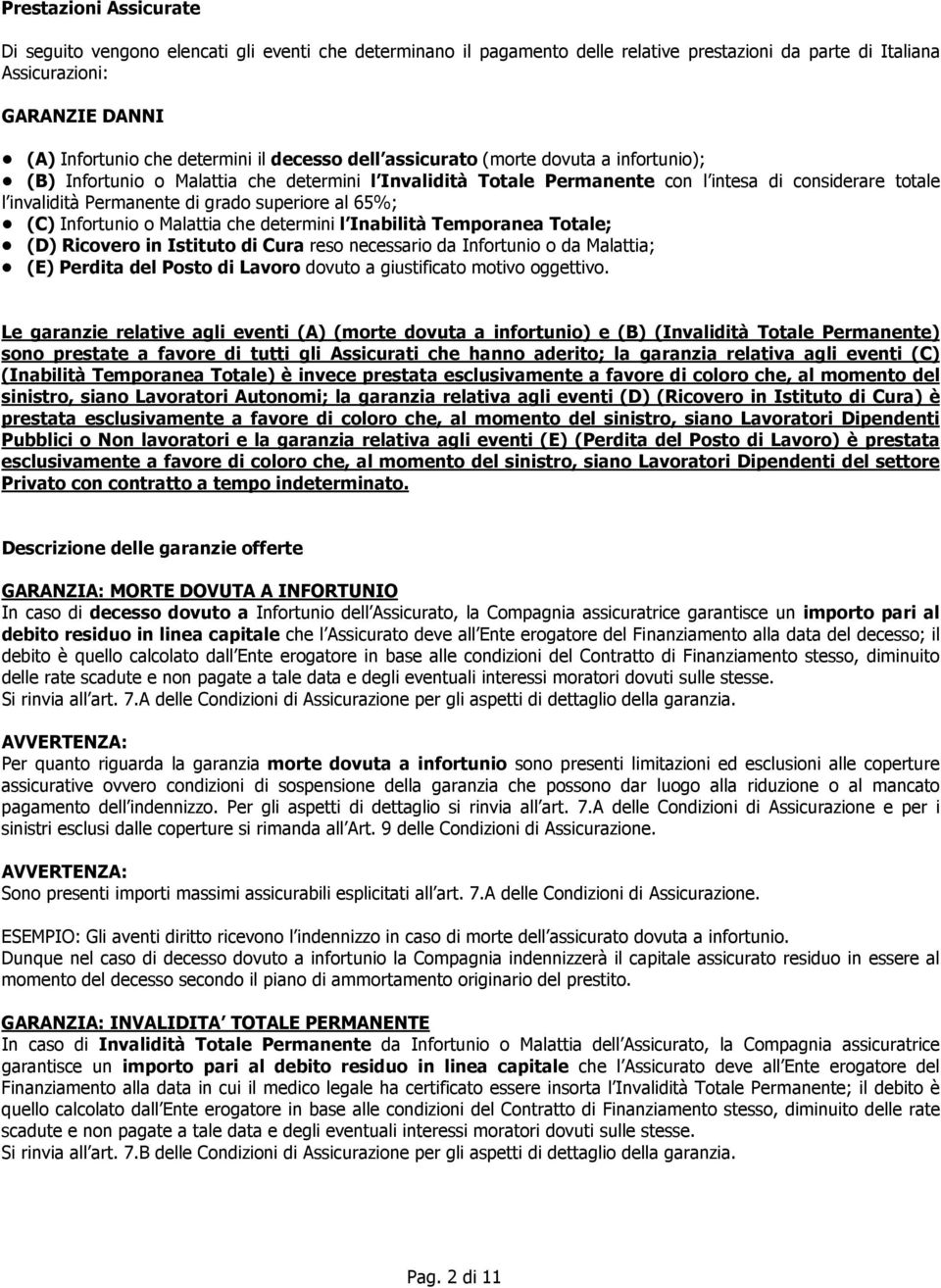 superiore al 65%; (C) Infortunio o Malattia che determini l Inabilità Temporanea Totale; (D) Ricovero in Istituto di Cura reso necessario da Infortunio o da Malattia; (E) Perdita del Posto di Lavoro