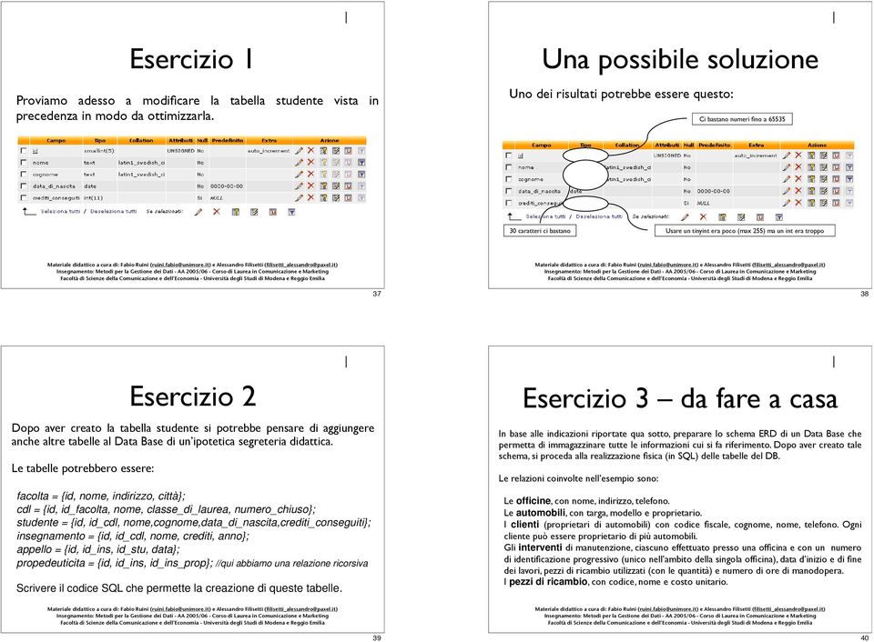 Dopo aver creato la tabella studente si potrebbe pensare di aggiungere anche altre tabelle al Data Base di un ipotetica segreteria didattica.