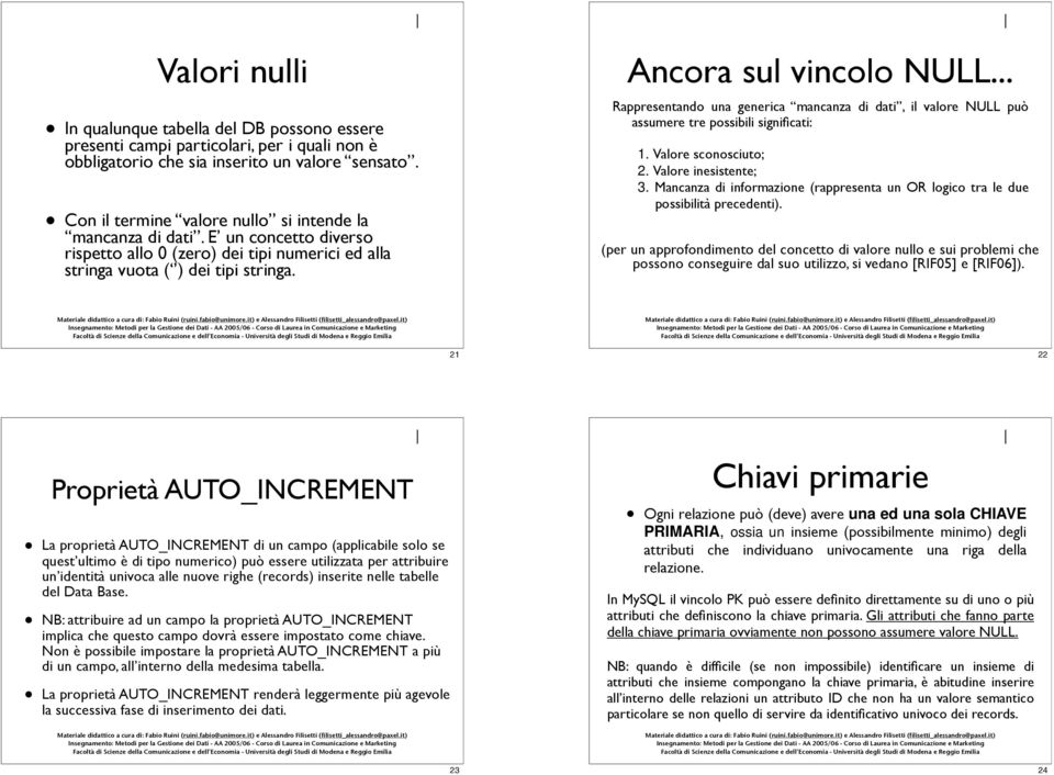 .. Rappresentando una generica mancanza di dati, il valore NULL può assumere tre possibili significati: 1. Valore sconosciuto; 2. Valore inesistente; 3.