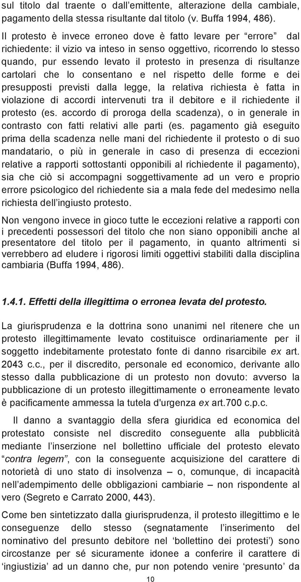 risultanze cartolari che lo consentano e nel rispetto delle forme e dei presupposti previsti dalla legge, la relativa richiesta è fatta in violazione di accordi intervenuti tra il debitore e il