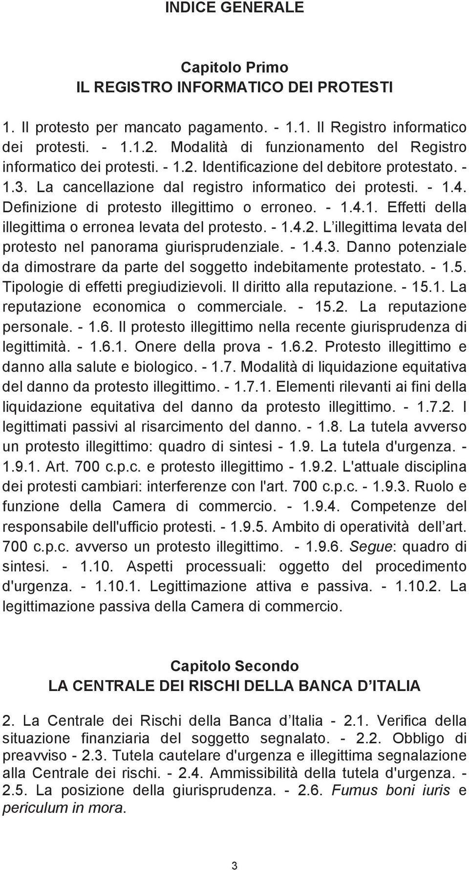 Definizione di protesto illegittimo o erroneo. - 1.4.1. Effetti della illegittima o erronea levata del protesto. - 1.4.2. L illegittima levata del protesto nel panorama giurisprudenziale. - 1.4.3.