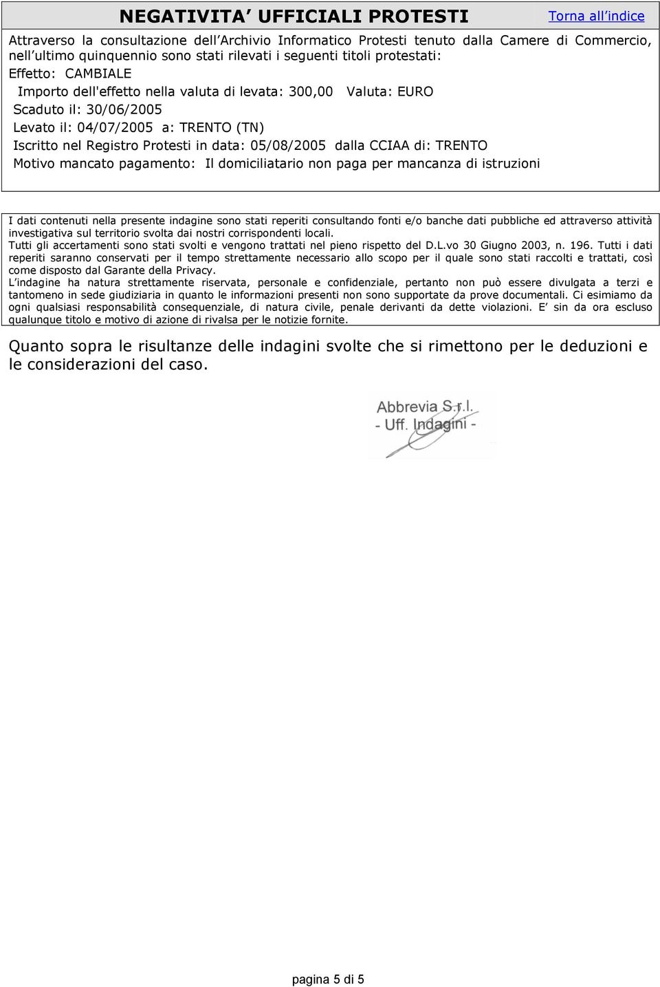 dalla CCIAA di: Motivo mancato pagamento: Il domiciliatario non paga per mancanza di istruzioni I dati contenuti nella presente indagine sono stati reperiti consultando fonti e/o banche dati