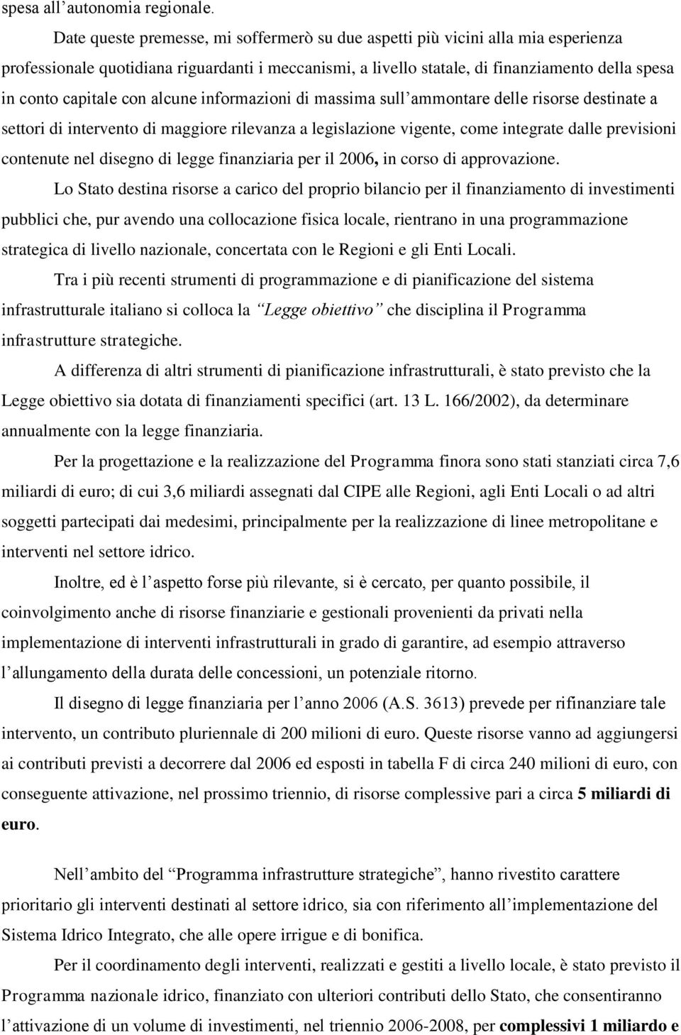 con alcune informazioni di massima sull ammontare delle risorse destinate a settori di intervento di maggiore rilevanza a legislazione vigente, come integrate dalle previsioni contenute nel disegno