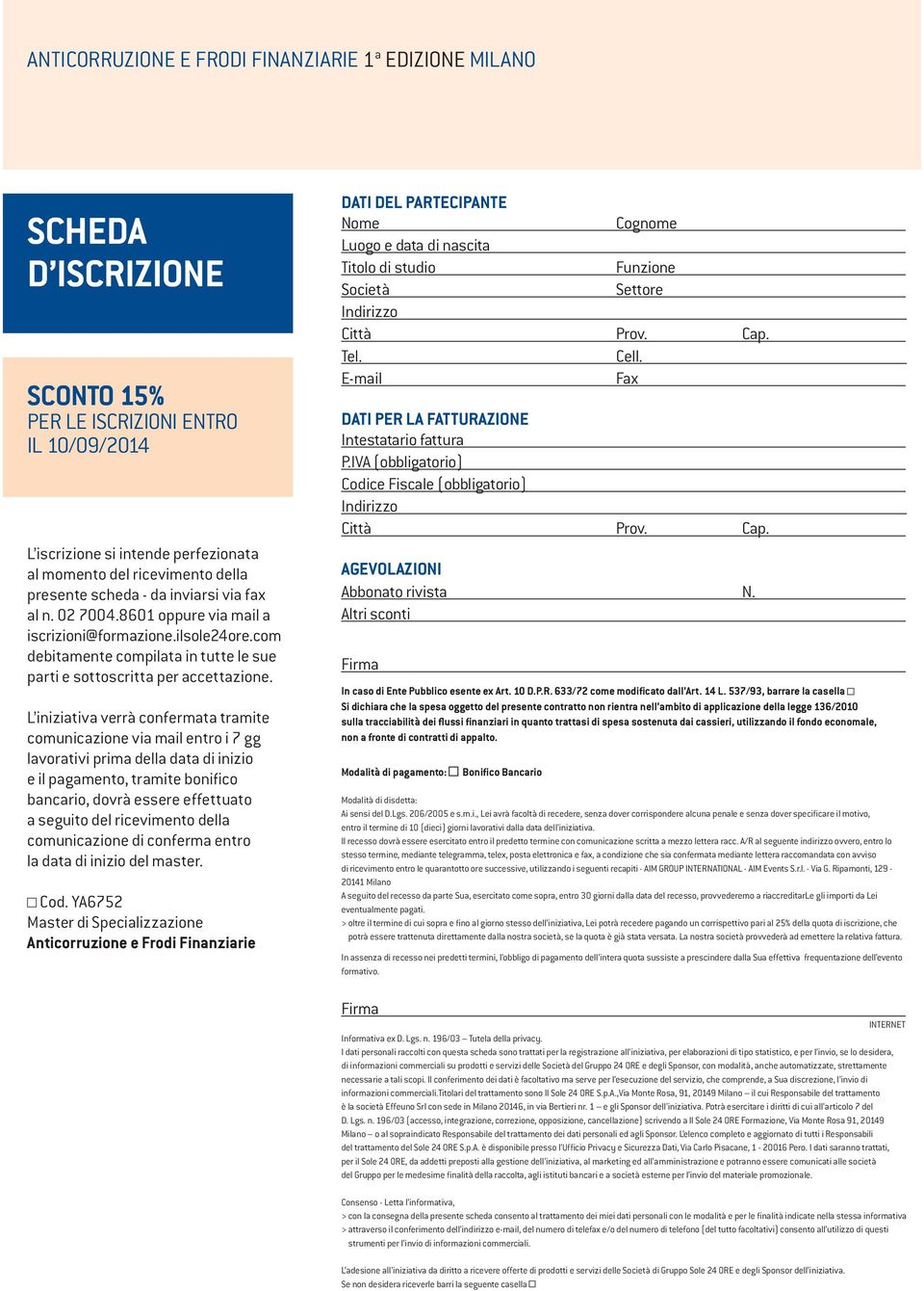 L iniziativa verrà confermata tramite comunicazione via mail entro i 7 gg lavorativi prima della data di inizio e il pagamento, tramite bonifico bancario, dovrà essere effettuato a seguito del