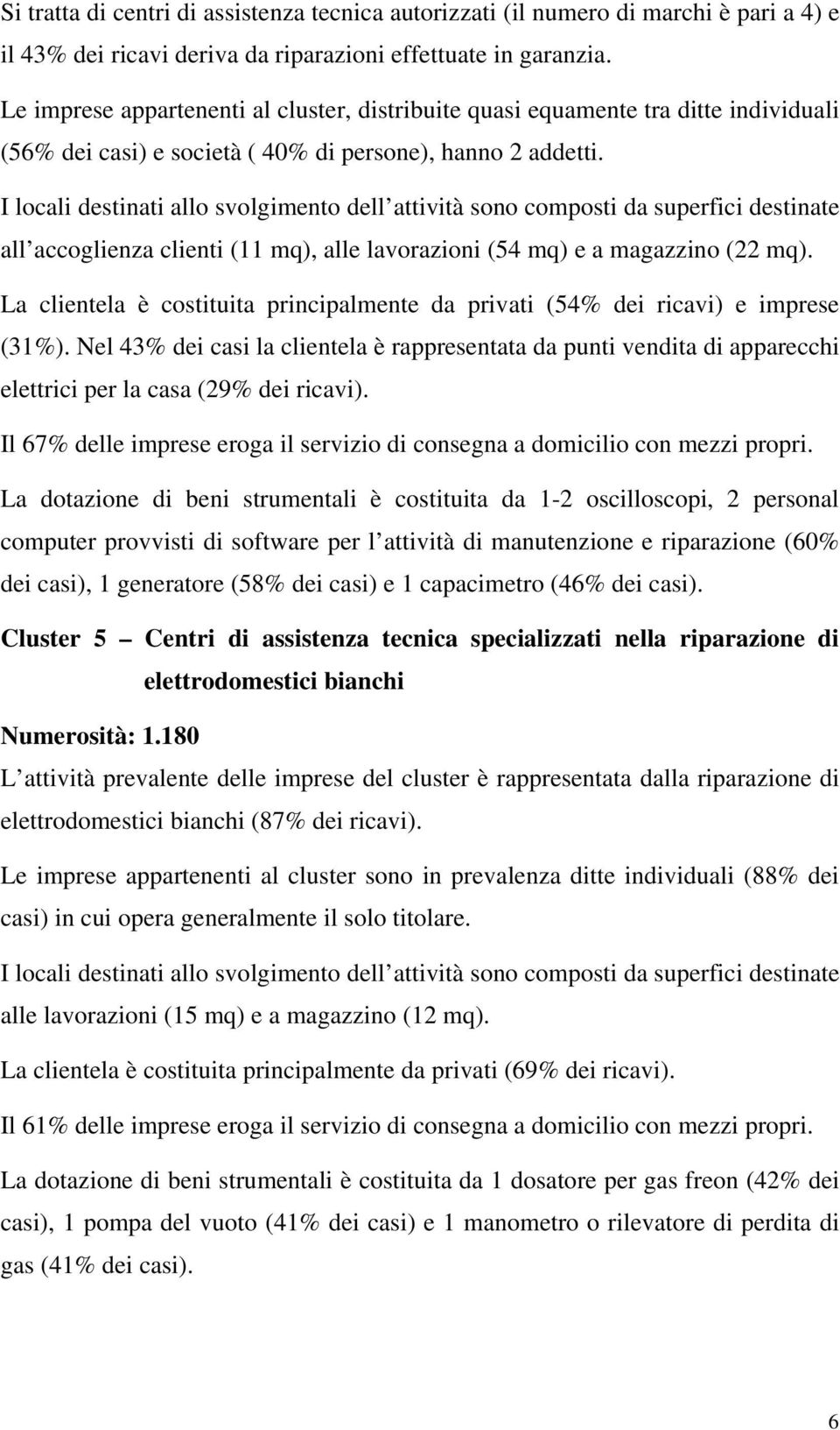 all accoglienza clienti (11 mq), alle lavorazioni (54 mq) e a magazzino (22 mq). La clientela è costituita principalmente da privati (54% dei ricavi) e imprese (31%).