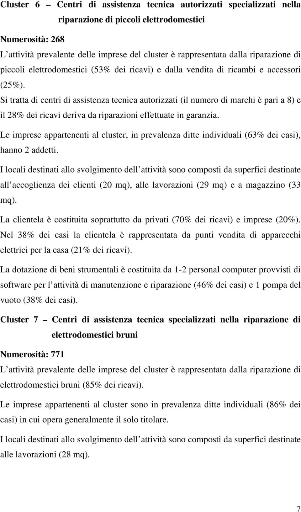 Le imprese appartenenti al cluster, in prevalenza ditte individuali (63% dei casi), hanno 2 addetti. all accoglienza dei clienti (20 mq), alle lavorazioni (29 mq) e a magazzino (33 mq).