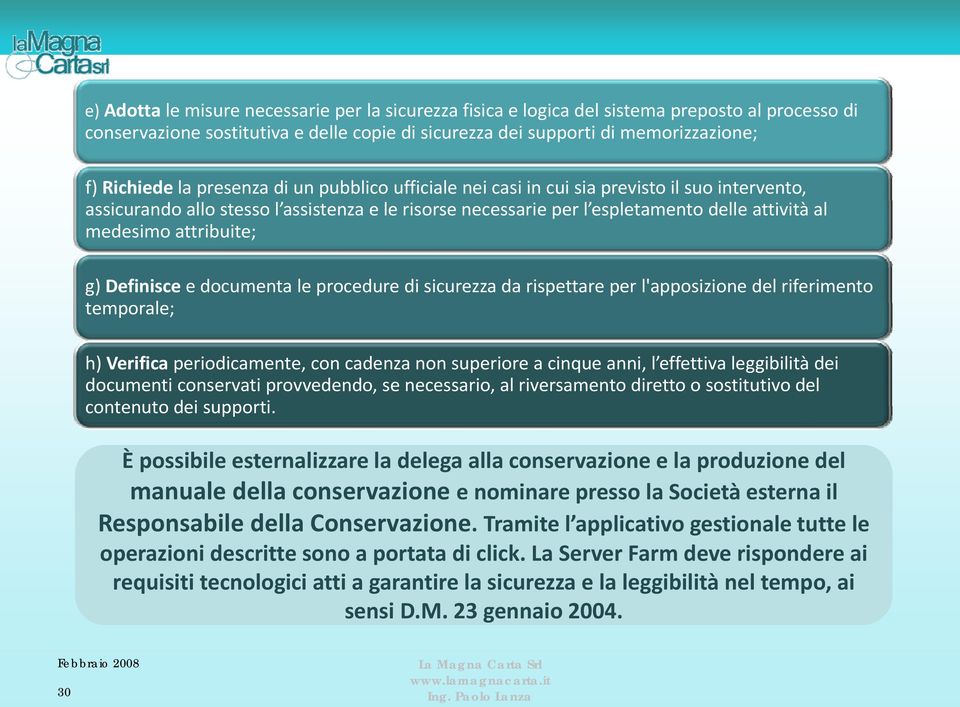 attribuite; g) Definisce e documenta le procedure di sicurezza da rispettare per l'apposizione del riferimento temporale; h) Verifica periodicamente, con cadenza non superiore a cinque anni, l