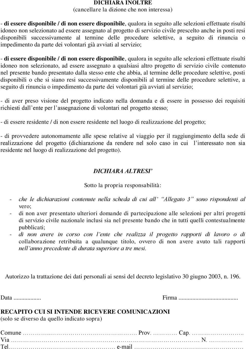 avviati al servizio; - di essere disponibile / di non essere disponibile, qualora in seguito alle selezioni effettuate risulti idoneo non selezionato, ad essere assegnato a qualsiasi altro progetto