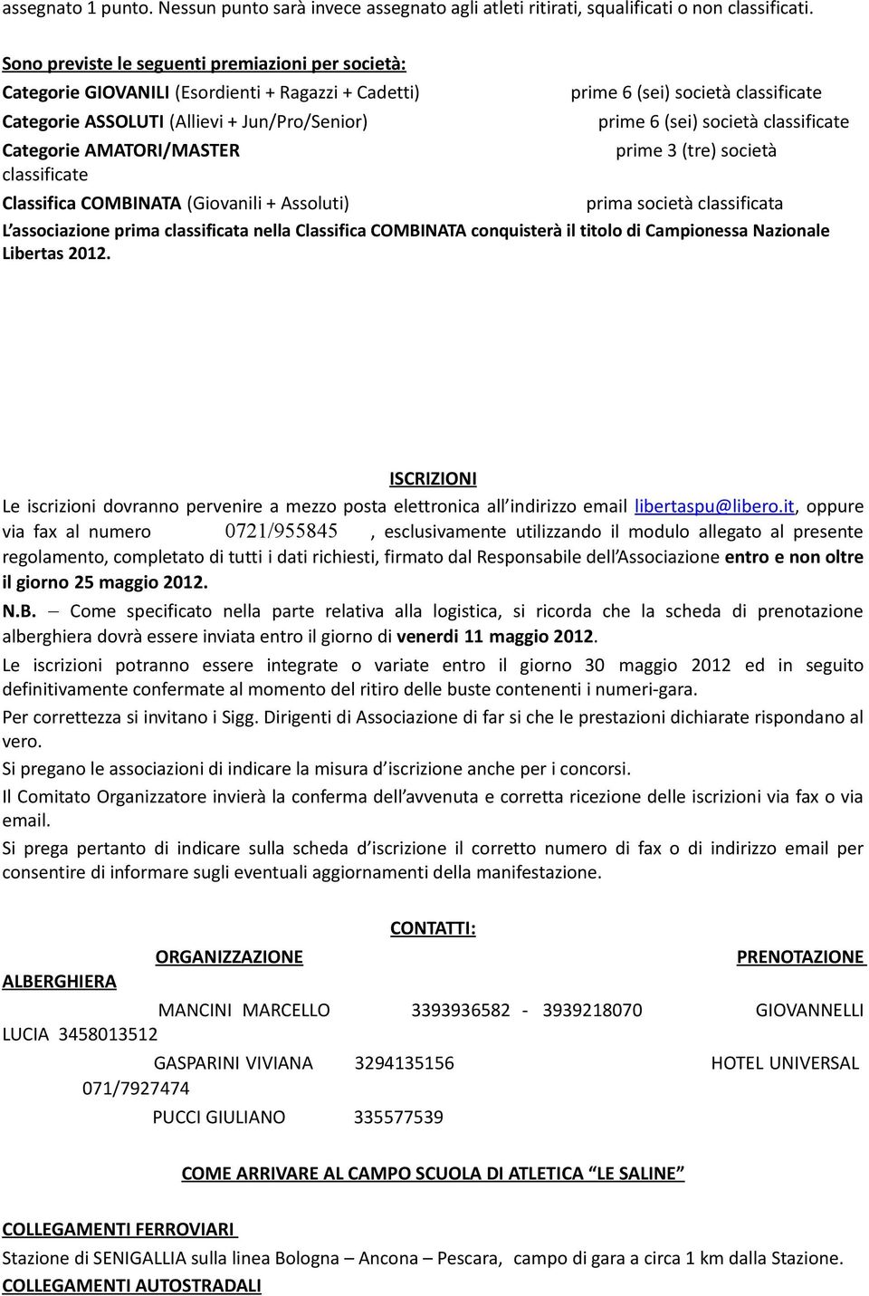 (sei) società classificate prime 6 (sei) società classificate prime 3 (tre) società Classifica COMBINATA (Giovanili + Assoluti) prima società classificata L associazione prima classificata nella