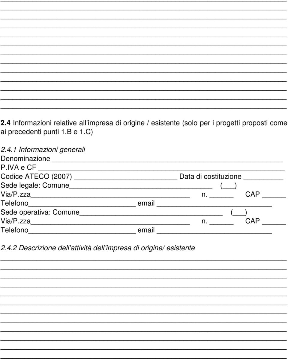 IVA e CF Codice ATECO (2007) Data di costituzione Sede legale: Comune ( ) Via/P.zza n.