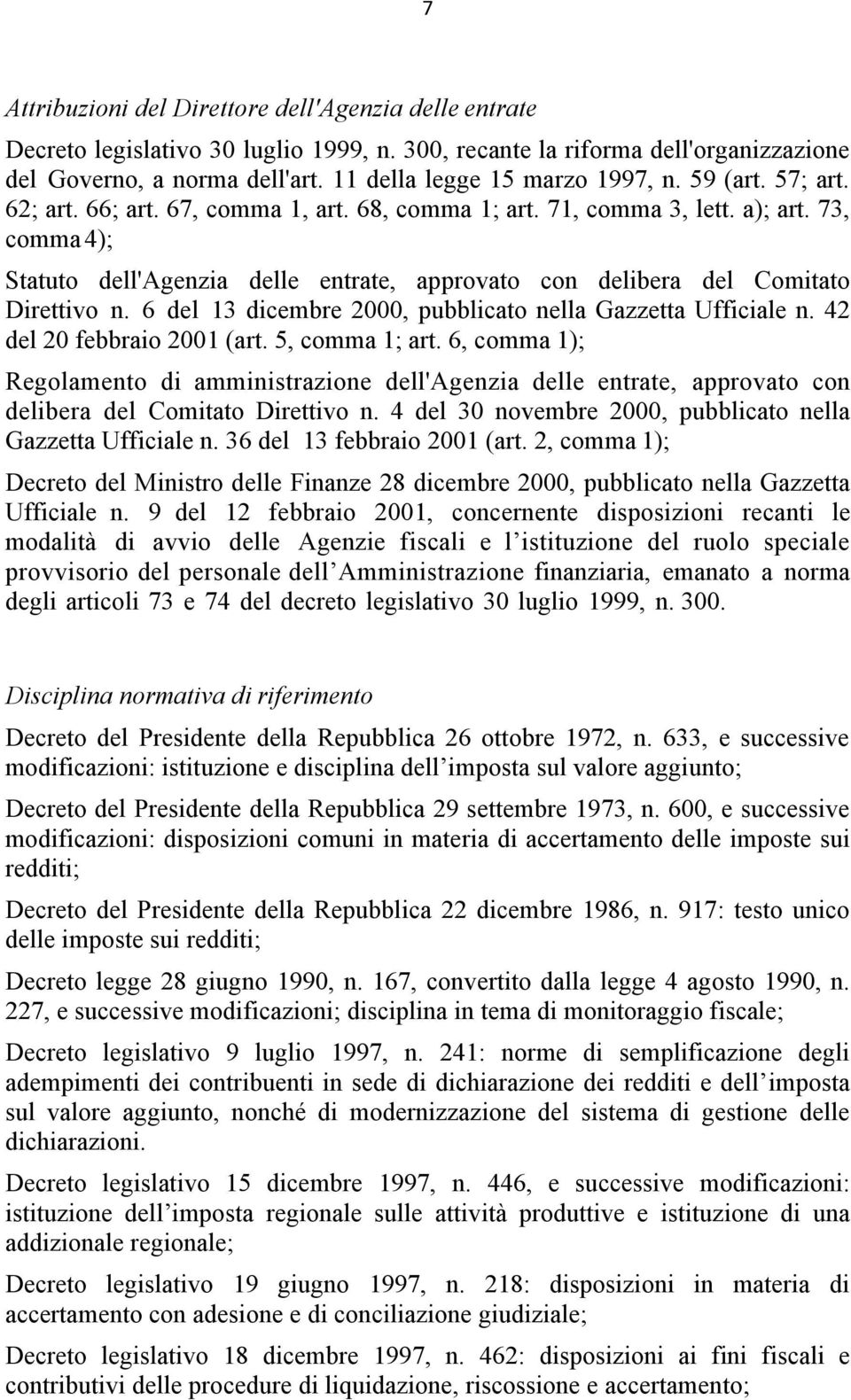 73, comma 4); Statuto dell'agenzia delle entrate, approvato con delibera del Comitato Direttivo n. 6 del 13 dicembre 2000, pubblicato nella Gazzetta Ufficiale n. 42 del 20 febbraio 2001 (art.