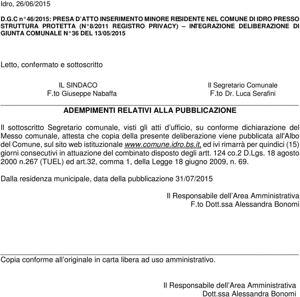 Letto, confermato e sottoscritto IL SINDACO Il Segretario Comunale F.to Giuseppe Nabaffa F.to Dr.