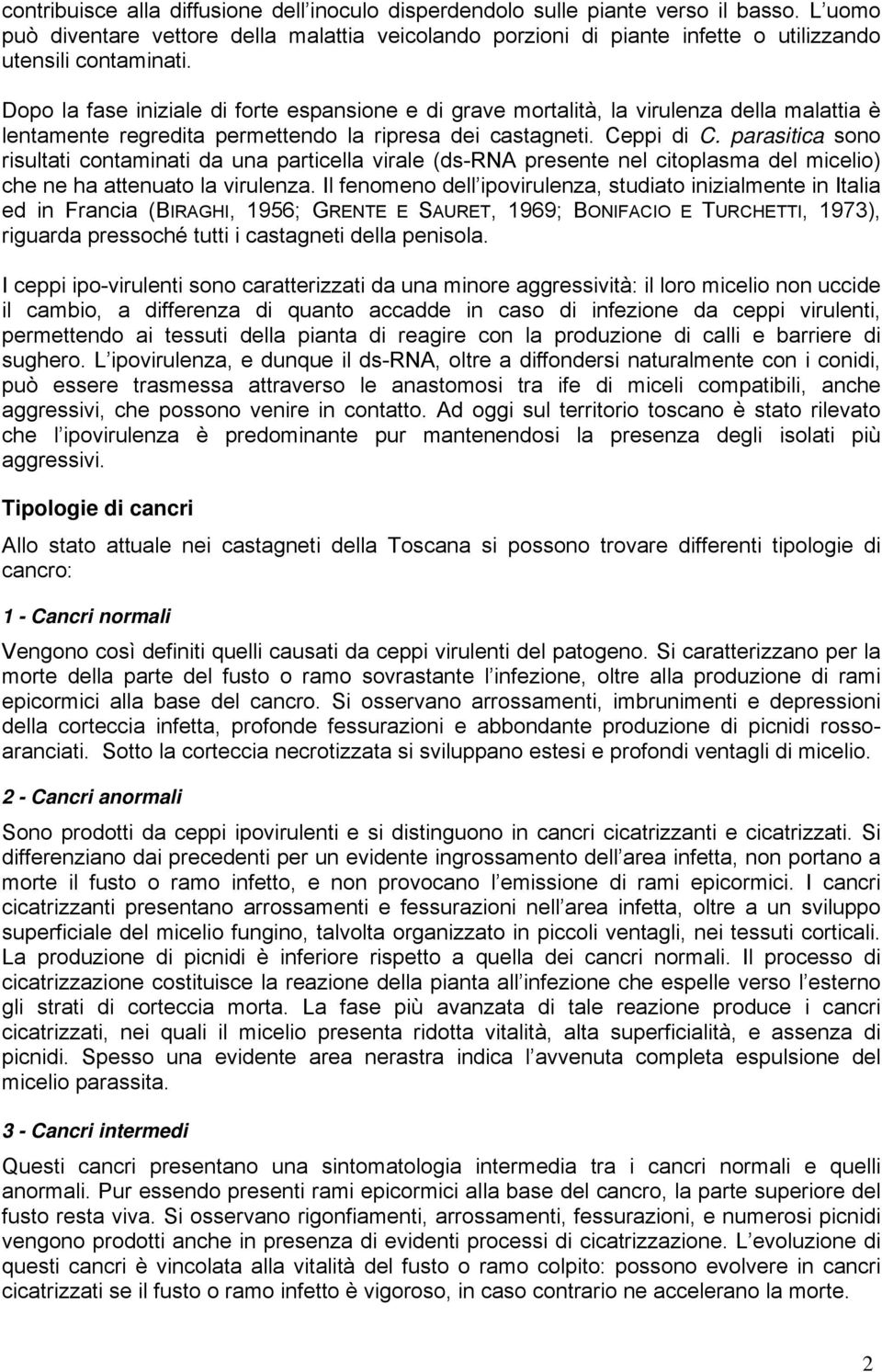 Dopo la fase iniziale di forte espansione e di grave mortalità, la virulenza della malattia è lentamente regredita permettendo la ripresa dei castagneti. Ceppi di C.