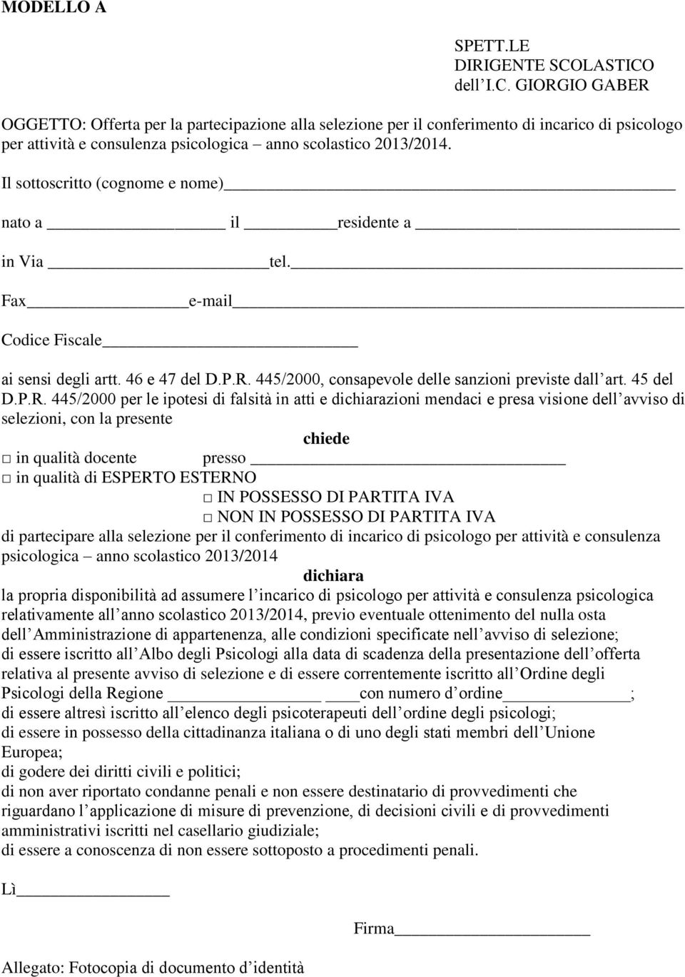 Il sottoscritto (cognome e nome) nato a il residente a in Via tel. Fax e-mail Codice Fiscale ai sensi degli artt. 46 e 47 del D.P.R.