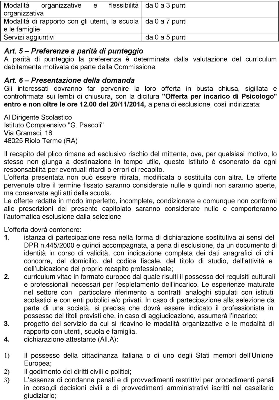 6 Presentazione della domanda Gli interessati dovranno far pervenire la loro offerta in busta chiusa, sigillata e controfirmata sui lembi di chiusura, con la dicitura "Offerta per incarico di