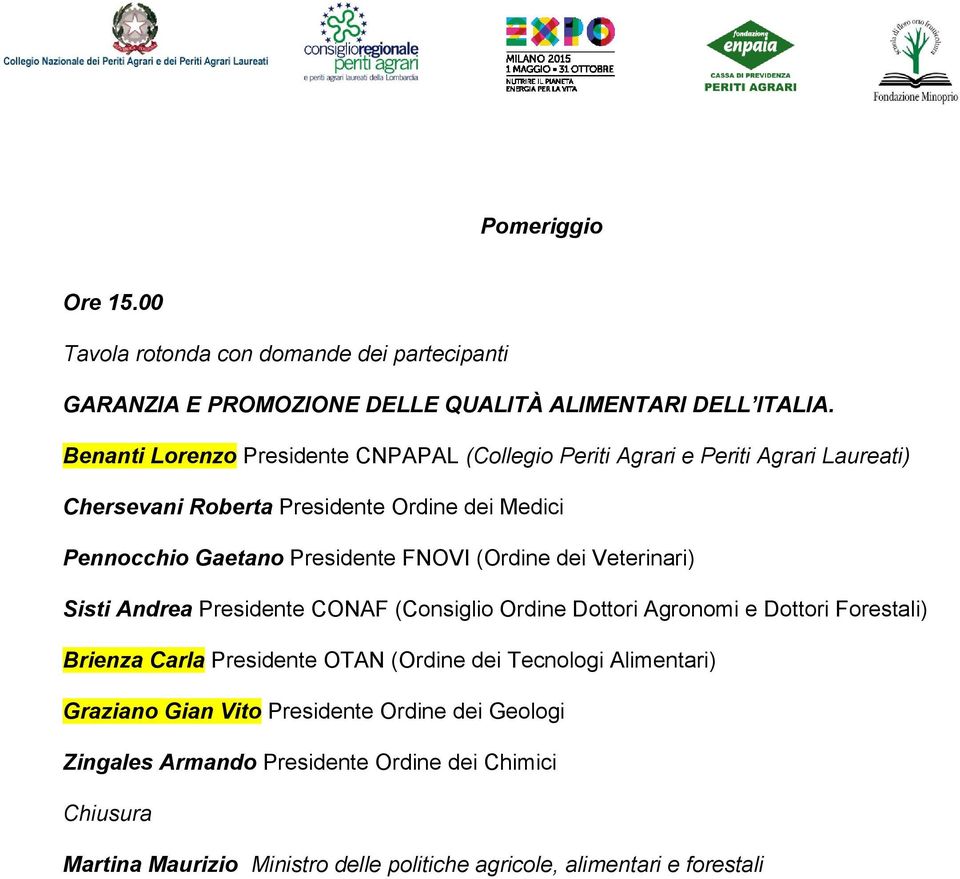 Presidente FNOVI (Ordine dei Veterinari) Sisti Andrea Presidente CONAF (Consiglio Ordine Dottori Agronomi e Dottori Forestali) Brienza Carla Presidente OTAN