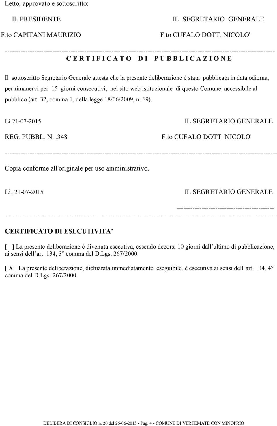 Segretario Generale attesta che la presente deliberazione è stata pubblicata in data odierna, per rimanervi per 15 giorni consecutivi, nel sito web istituzionale di questo Comune accessibile al