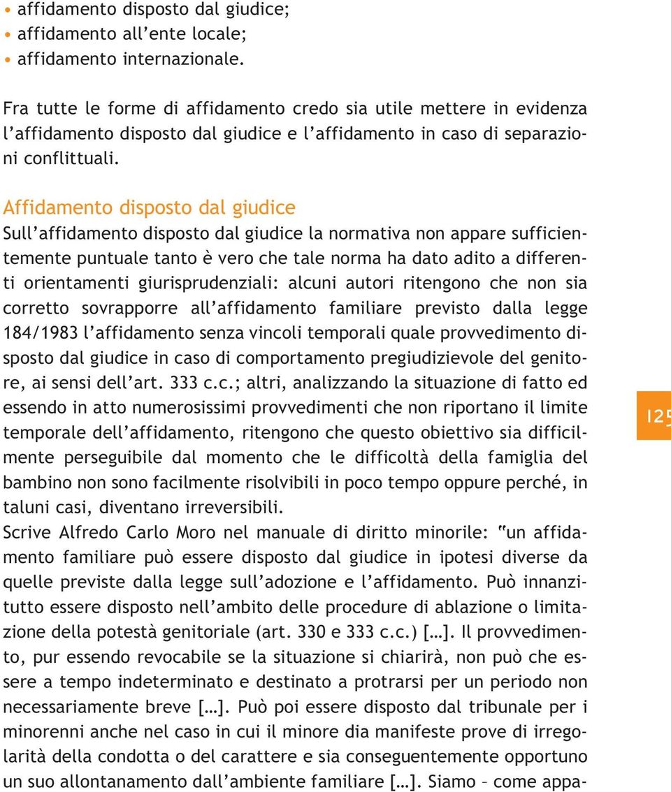 Affidamento disposto dal giudice Sull affidamento disposto dal giudice la normativa non appare sufficientemente puntuale tanto è vero che tale norma ha dato adito a differenti orientamenti