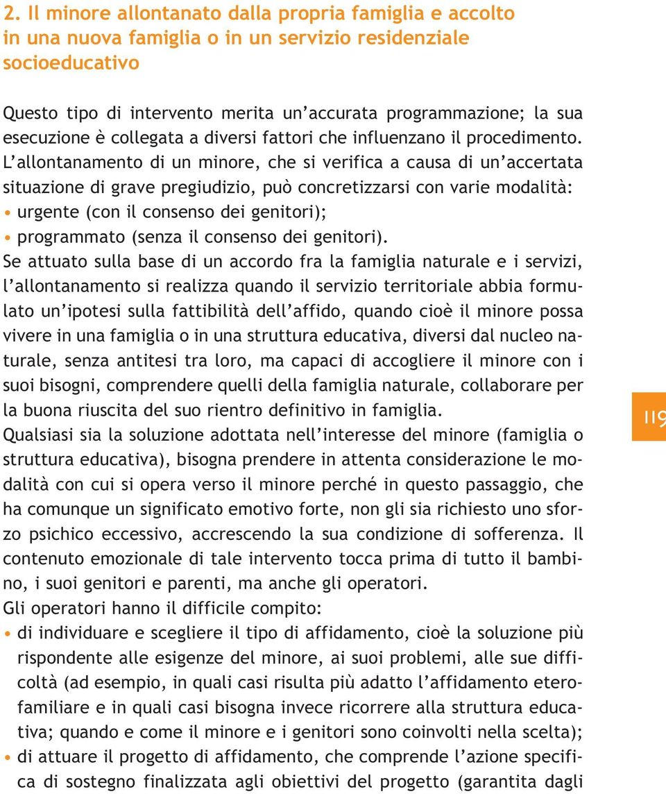 L allontanamento di un minore, che si verifica a causa di un accertata situazione di grave pregiudizio, può concretizzarsi con varie modalità: urgente (con il consenso dei genitori); programmato