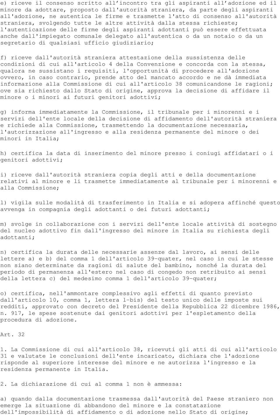 dall'impiegato comunale delegato all'autentica o da un notaio o da un segretario di qualsiasi ufficio giudiziario; f) riceve dall'autorità straniera attestazione della sussistenza delle condizioni di