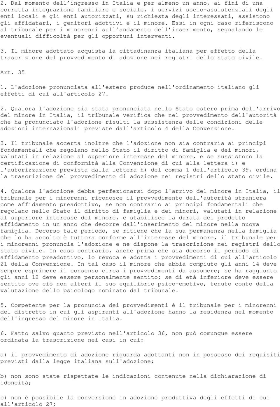 Essi in ogni caso riferiscono al tribunale per i minorenni sull andamento dell inserimento, segnalando le eventuali difficoltà per gli opportuni interventi. 3.