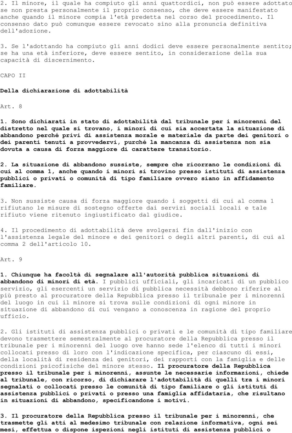 Se l'adottando ha compiuto gli anni dodici deve essere personalmente sentito; se ha una età inferiore, deve essere sentito, in considerazione della sua capacità di discernimento.