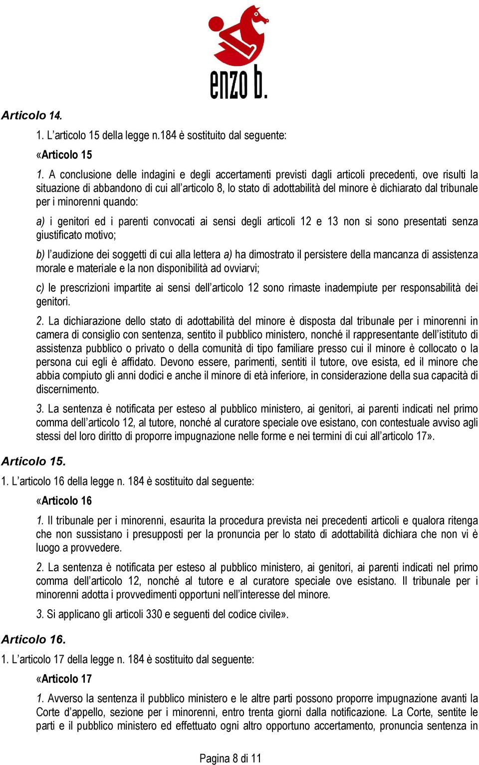 dal tribunale per i minorenni quando: a) i genitori ed i parenti convocati ai sensi degli articoli 12 e 13 non si sono presentati senza giustificato motivo; b) l audizione dei soggetti di cui alla