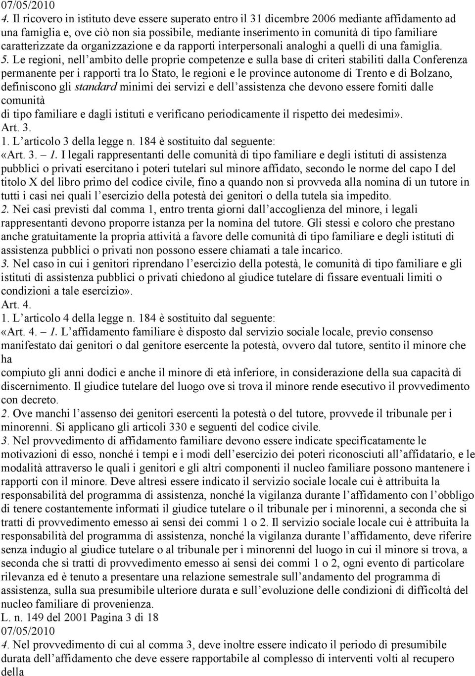 Le regioni, nell ambito delle proprie competenze e sulla base di criteri stabiliti dalla Conferenza permanente per i rapporti tra lo Stato, le regioni e le province autonome di Trento e di Bolzano,