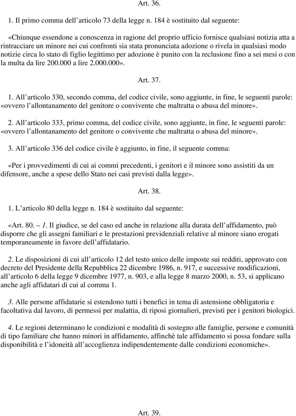 adozione o rivela in qualsiasi modo notizie circa lo stato di figlio legittimo per adozione è punito con la reclusione fino a sei mesi o con la multa da lire 200.000 a lire 2.000.000». Art. 37. 1.