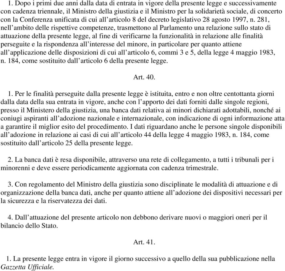 281, nell ambito delle rispettive competenze, trasmettono al Parlamento una relazione sullo stato di attuazione della presente legge, al fine di verificarne la funzionalità in relazione alle finalità