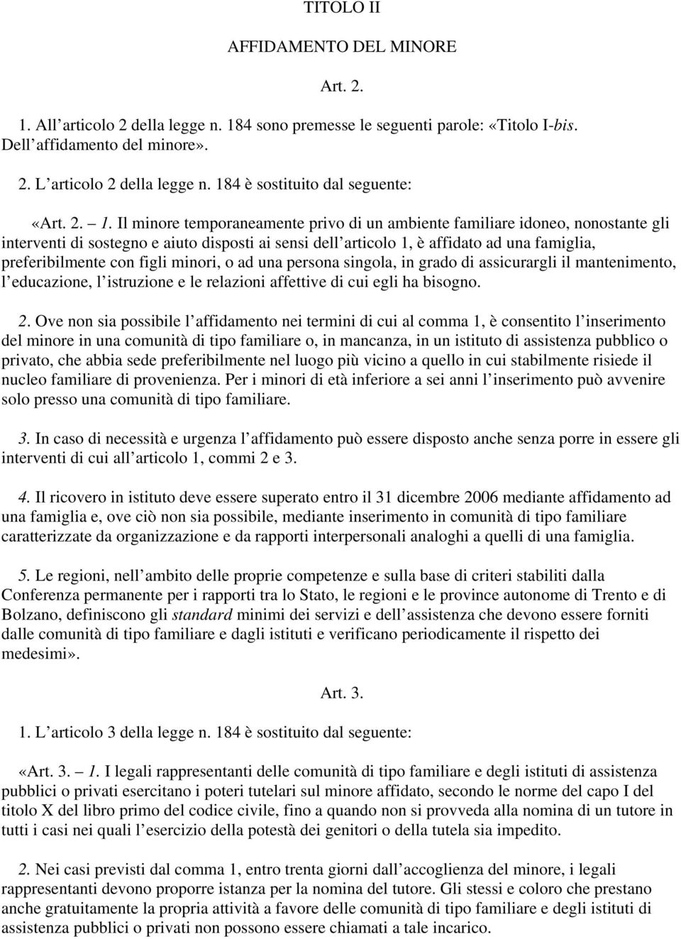 Il minore temporaneamente privo di un ambiente familiare idoneo, nonostante gli interventi di sostegno e aiuto disposti ai sensi dell articolo 1, è affidato ad una famiglia, preferibilmente con figli