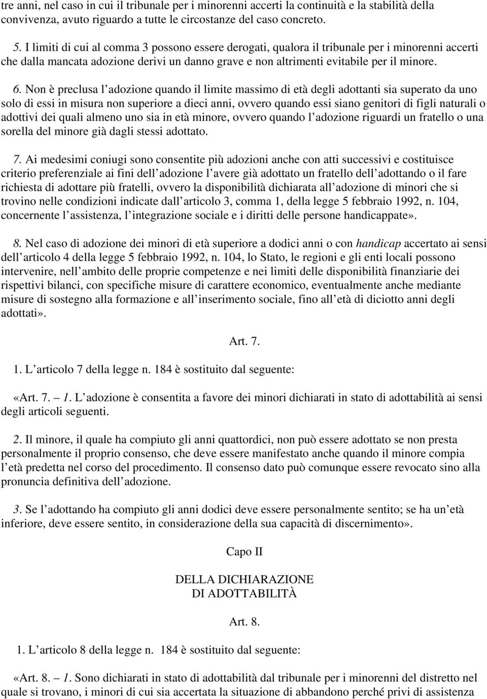 Non è preclusa l adozione quando il limite massimo di età degli adottanti sia superato da uno solo di essi in misura non superiore a dieci anni, ovvero quando essi siano genitori di figli naturali o