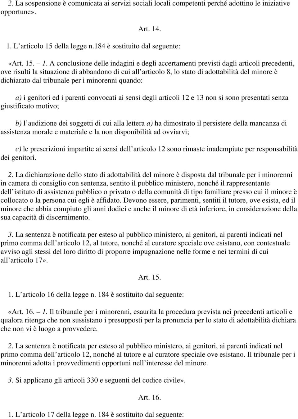 abbandono di cui all articolo 8, lo stato di adottabilità del minore è dichiarato dal tribunale per i minorenni quando: a) i genitori ed i parenti convocati ai sensi degli articoli 12 e 13 non si