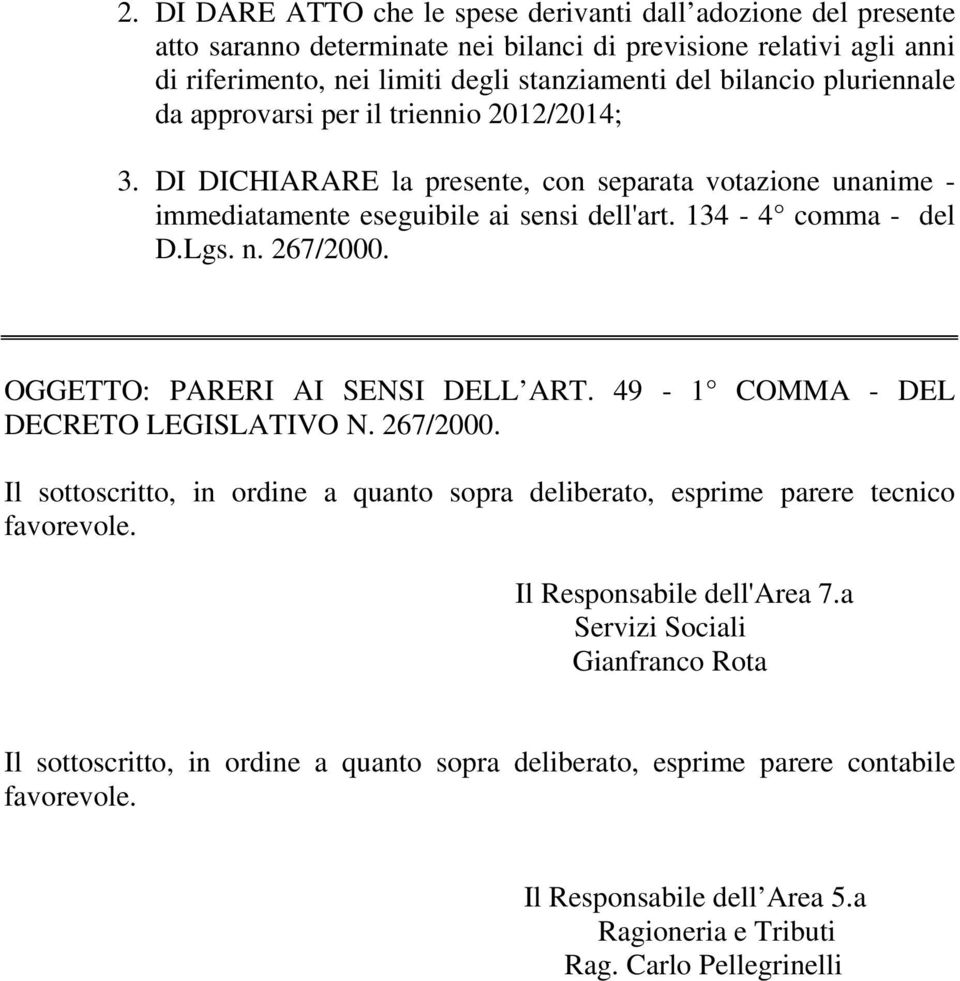 OGGETTO: PARERI AI SENSI DELL ART. 49-1 COMMA - DEL DECRETO LEGISLATIVO N. 267/2000. Il sottoscritto, in ordine a quanto sopra deliberato, esprime parere tecnico favorevole.