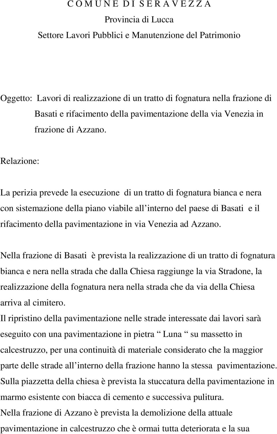 Relazione: La perizia prevede la esecuzione di un tratto di fognatura bianca e nera con sistemazione della piano viabile all interno del paese di Basati e il rifacimento della pavimentazione in via