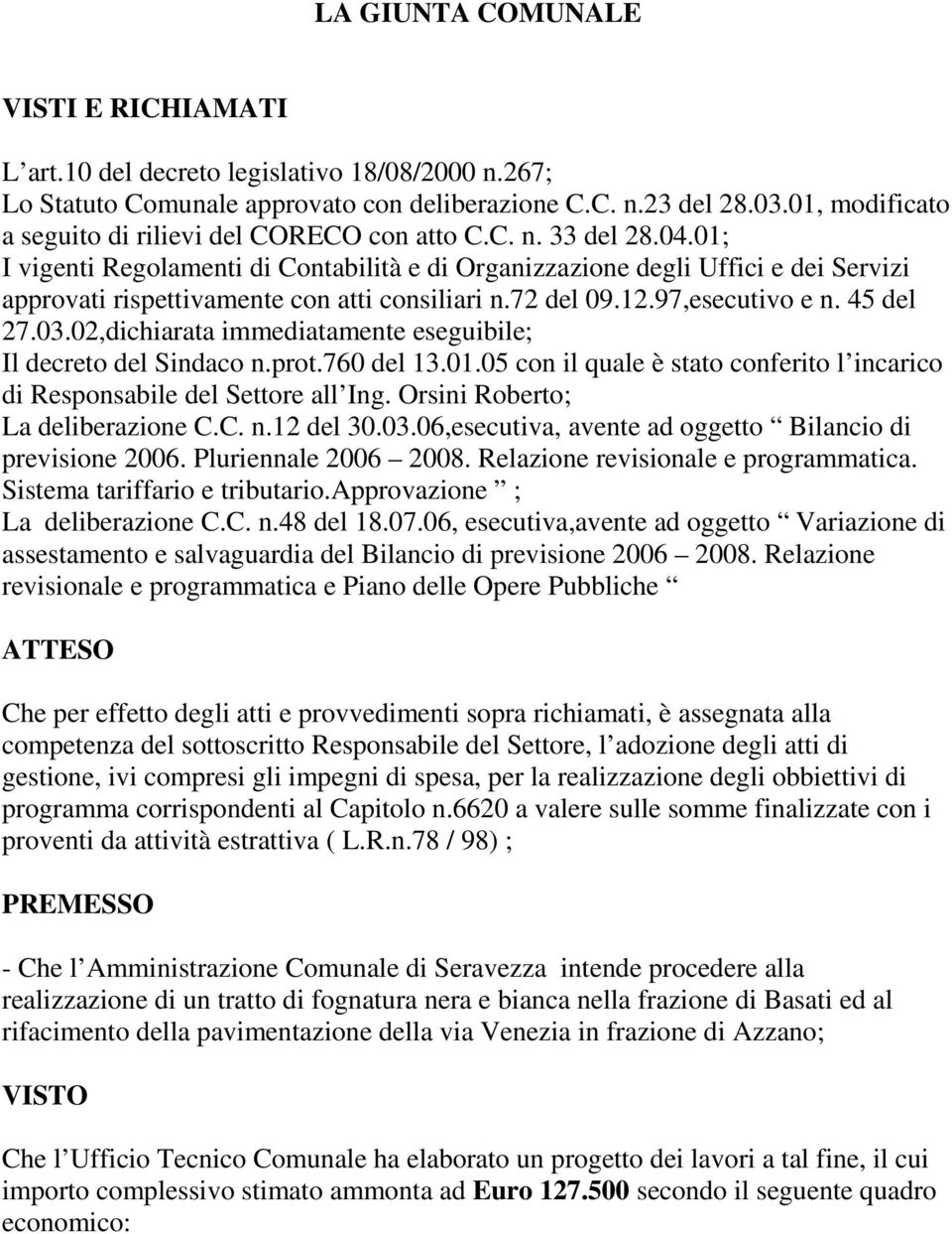 01; I vigenti Regolamenti di Contabilità e di Organizzazione degli Uffici e dei Servizi approvati rispettivamente con atti consiliari n.72 del 09.12.97,esecutivo e n. 45 del 27.03.