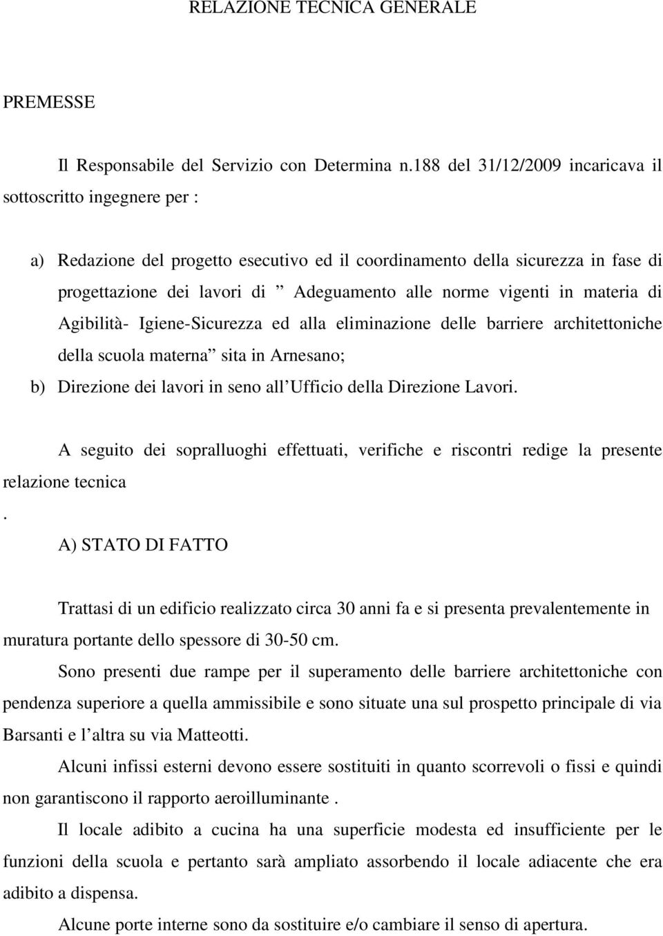 vigenti in materia di Agibilità- Igiene-Sicurezza ed alla eliminazione delle barriere architettoniche della scuola materna sita in Arnesano; b) Direzione dei lavori in seno all Ufficio della