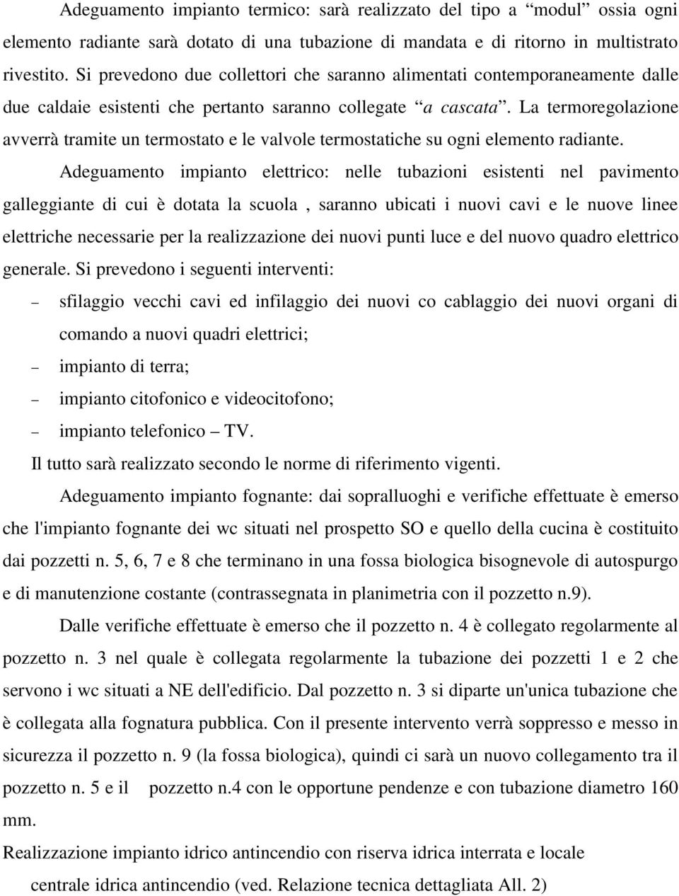 La termoregolazione avverrà tramite un termostato e le valvole termostatiche su ogni elemento radiante.