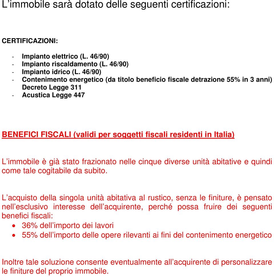 immobile è già stato frazionato nelle cinque diverse unità abitative e quindi come tale cogitabile da subito.