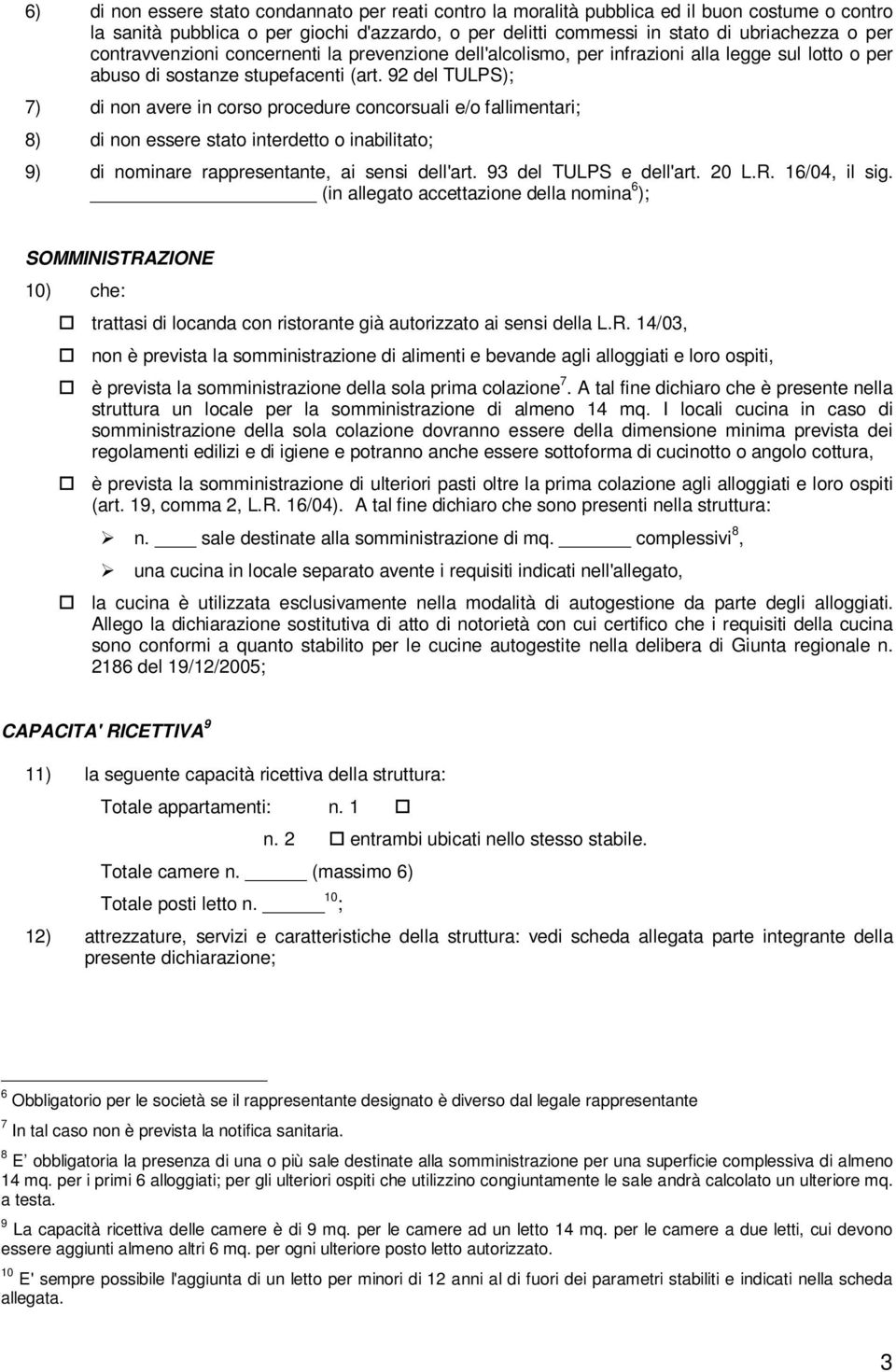 92 del TULPS); 7) di non avere in corso procedure concorsuali e/o fallimentari; 8) di non essere stato interdetto o inabilitato; 9) di nominare rappresentante, ai sensi dell'art.