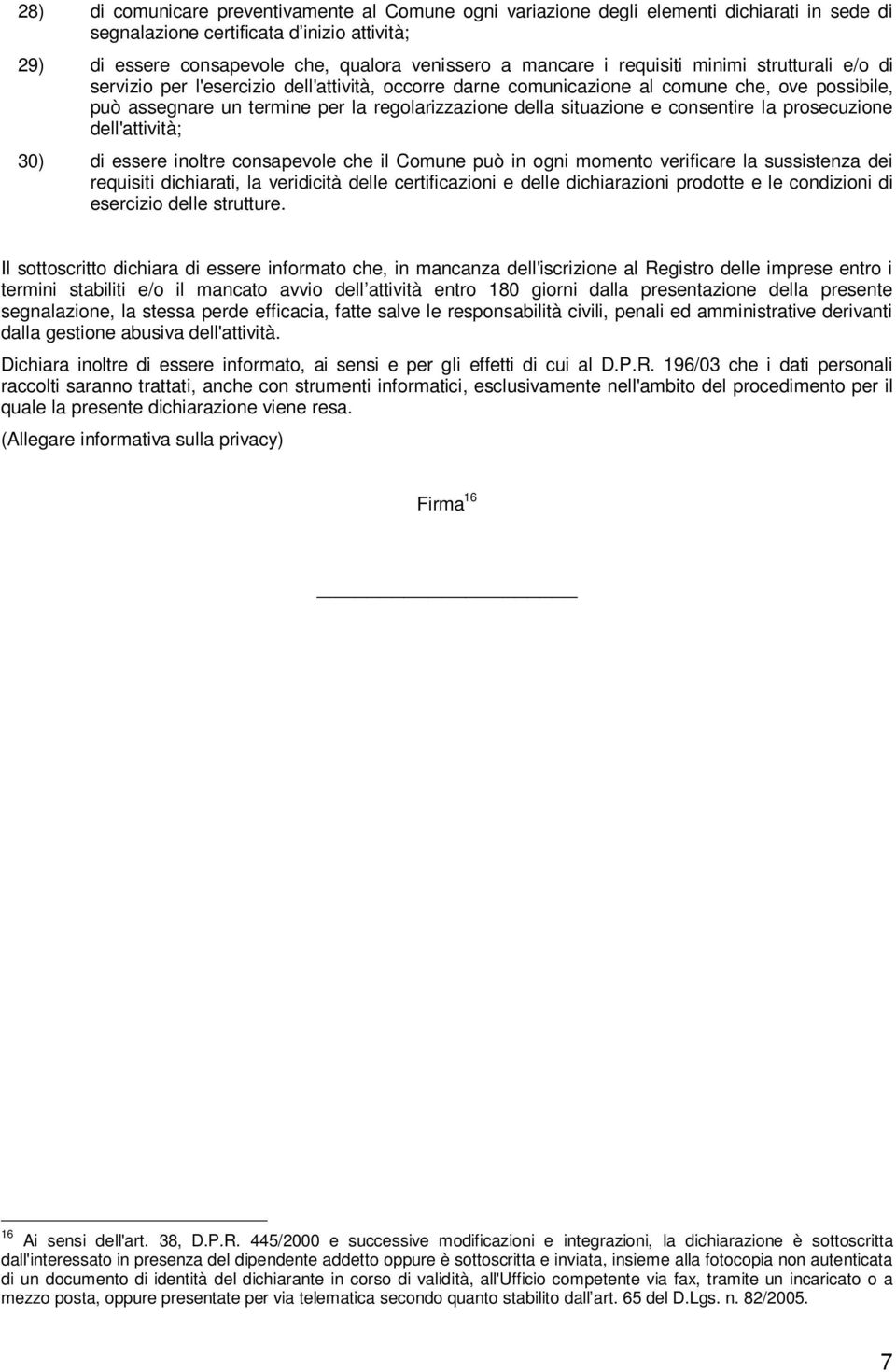 situazione e consentire la prosecuzione dell'attività; 30) di essere inoltre consapevole che il Comune può in ogni momento verificare la sussistenza dei requisiti dichiarati, la veridicità delle