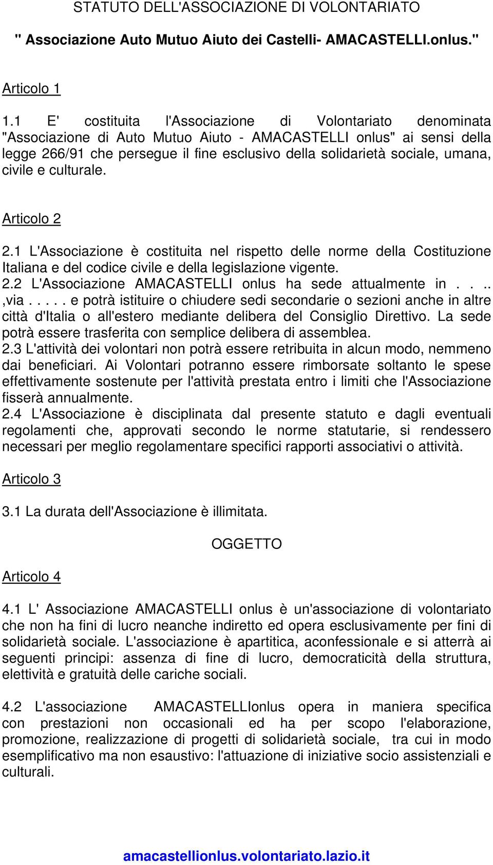 umana, civile e culturale. Articolo 2 2.1 L'Associazione è costituita nel rispetto delle norme della Costituzione Italiana e del codice civile e della legislazione vigente. 2.2 L'Associazione AMACASTELLI onlus ha sede attualmente in.