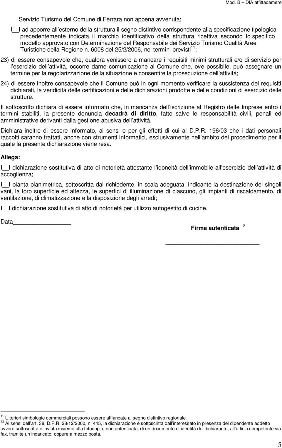 6008 del 25/2/2006, nei termini previsti 11 ; 23) di essere consapevole che, qualora venissero a mancare i requisiti minimi strutturali e/o di servizio per l esercizio dell attività, occorre darne