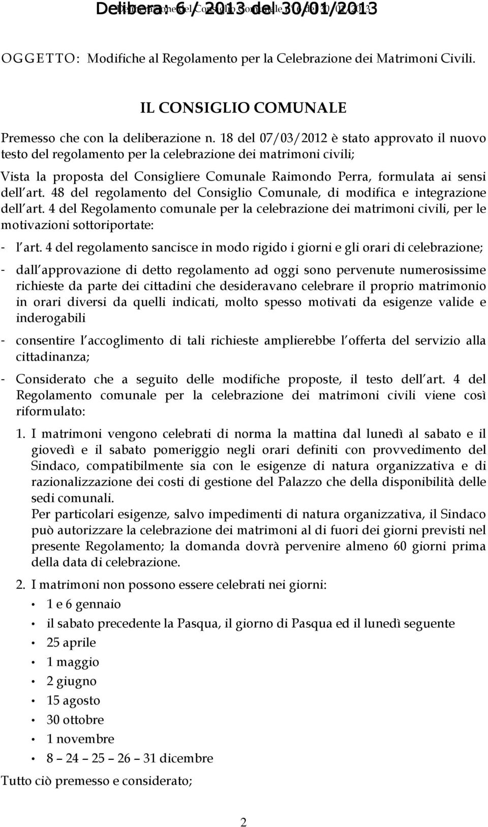 18 del 07/03/2012 è stato approvato il nuovo testo del regolamento per la celebrazione dei matrimoni civili; Vista la proposta del Consigliere Comunale Raimondo Perra, formulata ai sensi dell art.