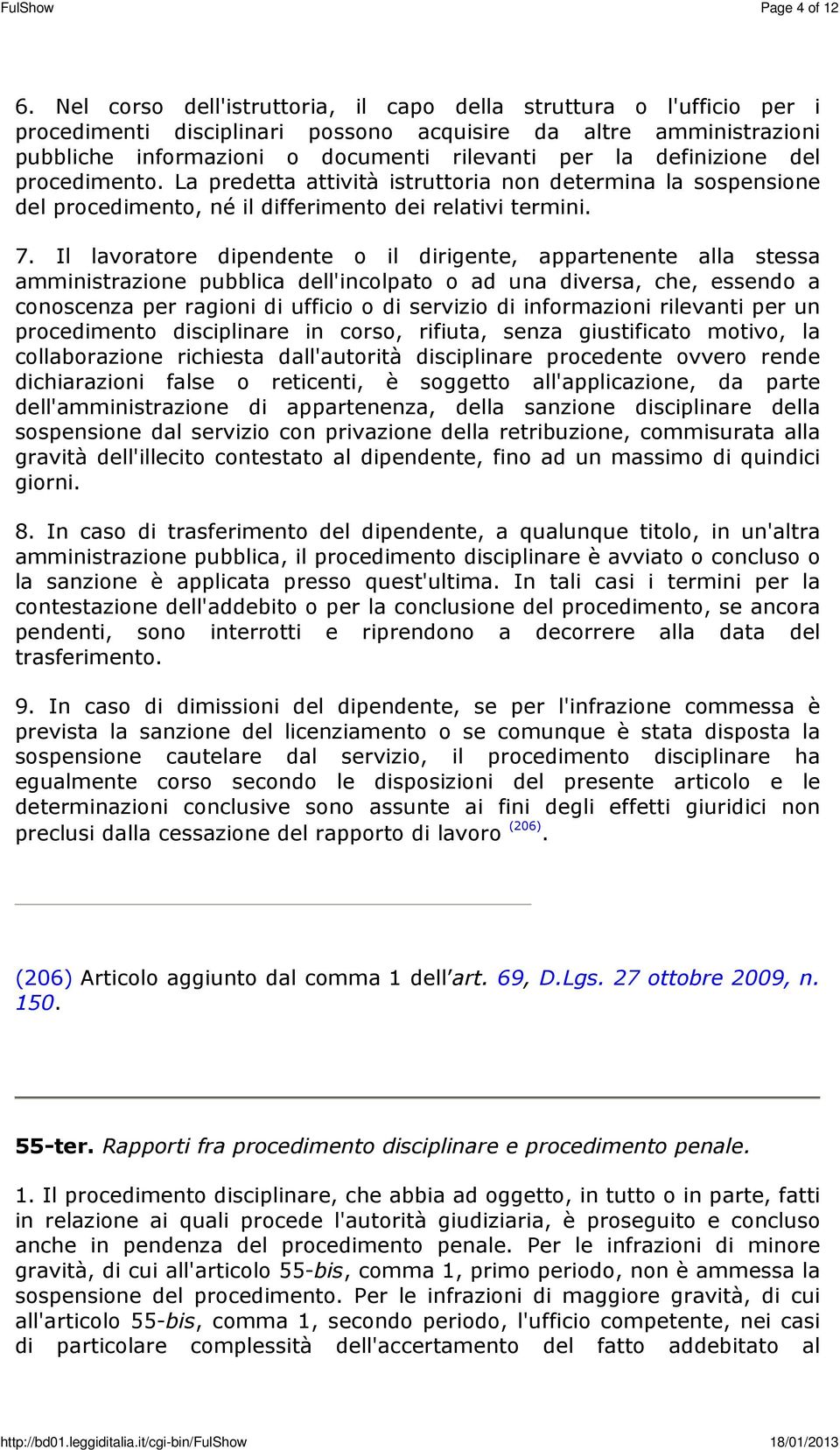 definizione del procedimento. La predetta attività istruttoria non determina la sospensione del procedimento, né il differimento dei relativi termini. 7.