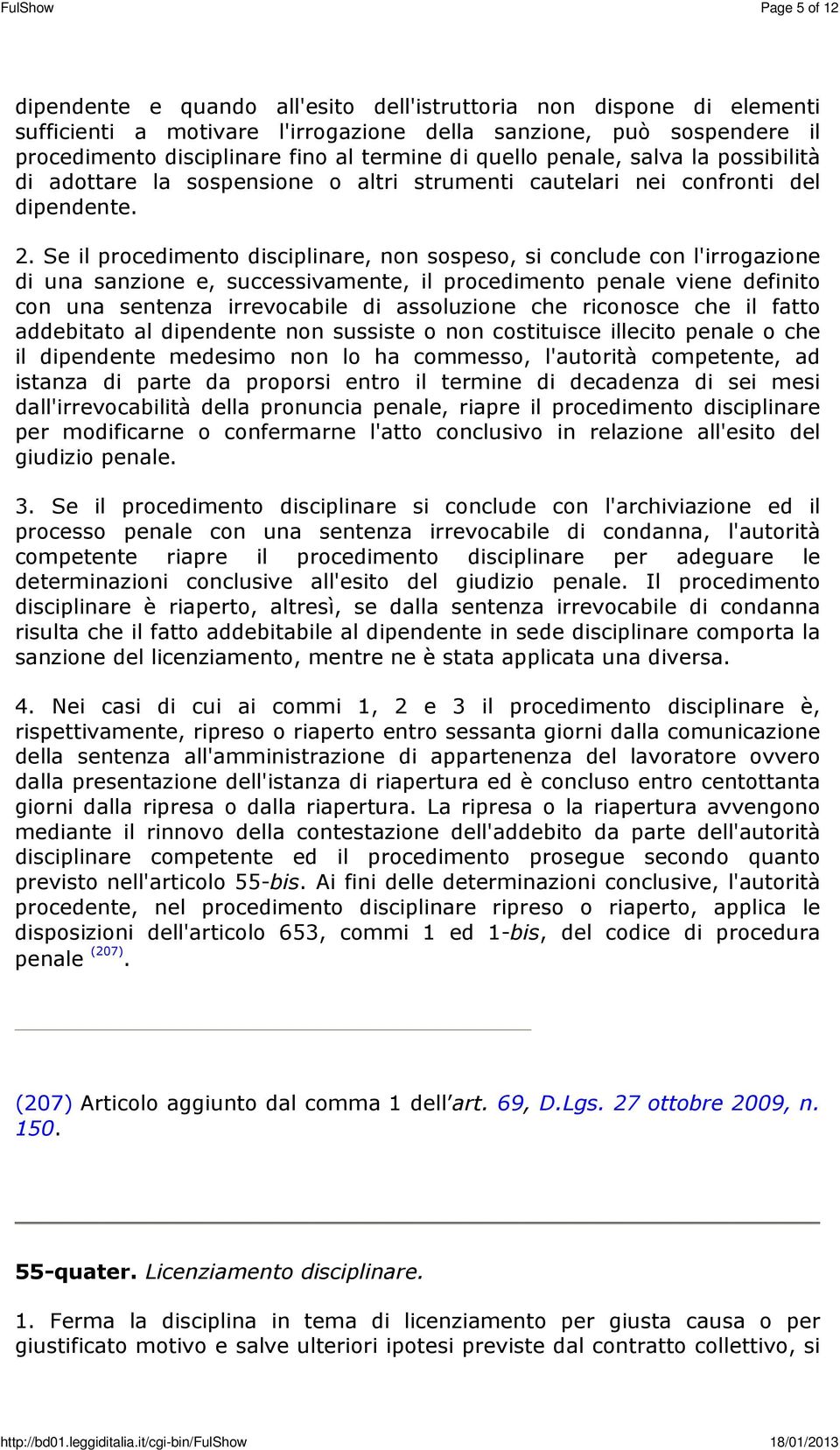 Se il procedimento disciplinare, non sospeso, si conclude con l'irrogazione di una sanzione e, successivamente, il procedimento penale viene definito con una sentenza irrevocabile di assoluzione che